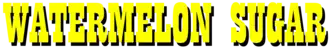 Watermelon Sugar