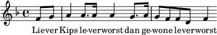 \relative f' { \time 4/4 \key f \major \partial 4 f8 g a4 a8. a16 a4 g8. a16 g8 f f d f4 } \addlyrics { Lie -- ver Kips le -- ver -- worst dan ge -- wo -- ne le -- ver -- worst }