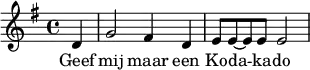 \relative d' { \time 4/4 \key g \major \partial 4 d4 g2 fis4 d e8 e~e e e2 \bar "|" } \addlyrics { Geef mij maar een Ko -- da -- ka -- do }